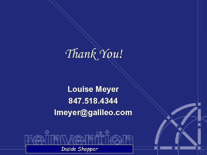 Thank You! Louise Meyer 847. 518. 4344 lmeyer@galileo. com Inside Shopper 