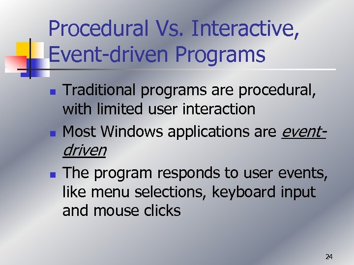 Procedural Vs. Interactive, Event-driven Programs n n Traditional programs are procedural, with limited user