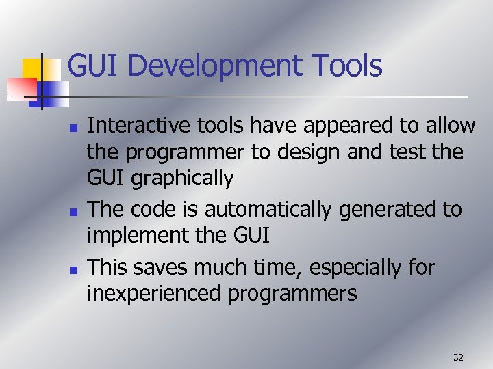 GUI Development Tools n n n Interactive tools have appeared to allow the programmer