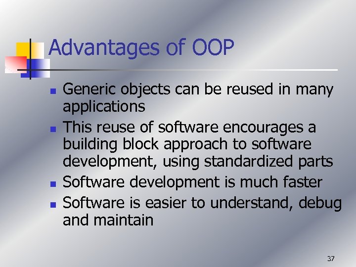 Advantages of OOP n n Generic objects can be reused in many applications This