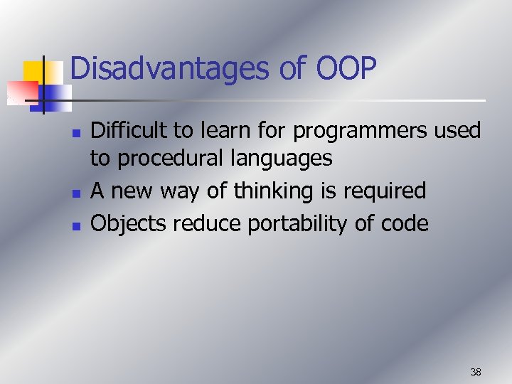 Disadvantages of OOP n n n Difficult to learn for programmers used to procedural