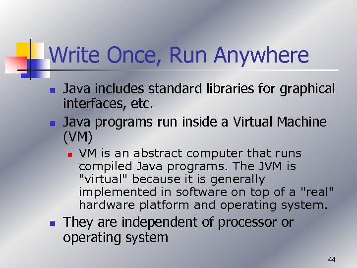 Write Once, Run Anywhere n n Java includes standard libraries for graphical interfaces, etc.