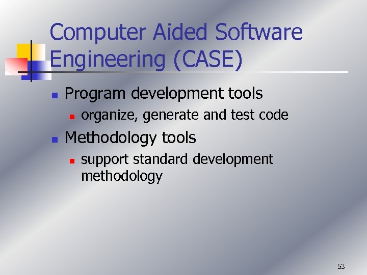 Computer Aided Software Engineering (CASE) n Program development tools n n organize, generate and