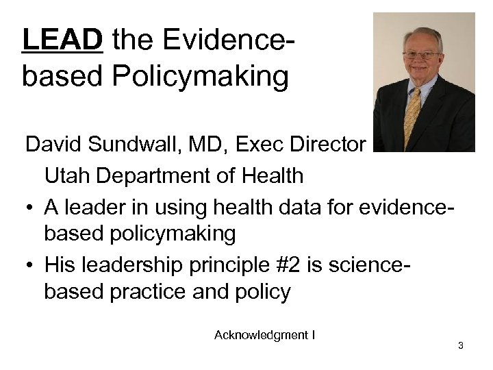 LEAD the Evidencebased Policymaking David Sundwall, MD, Exec Director Utah Department of Health •