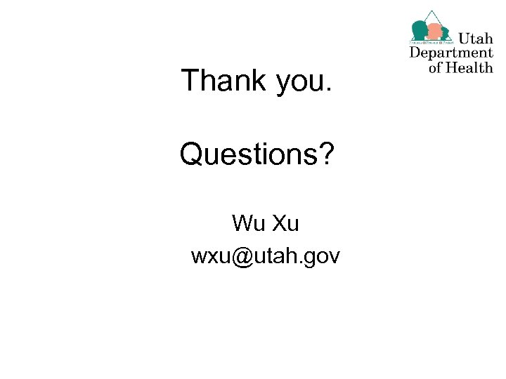 Thank you. Questions? Wu Xu wxu@utah. gov 