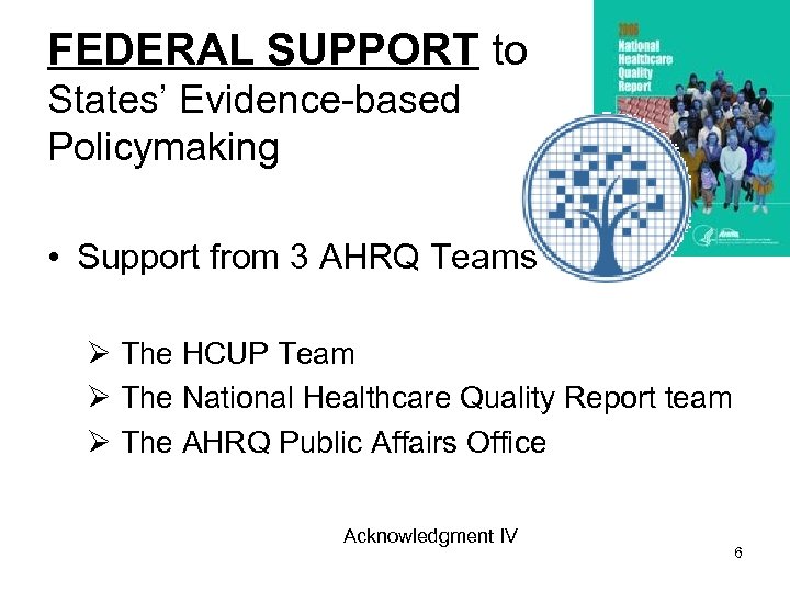 FEDERAL SUPPORT to States’ Evidence-based Policymaking • Support from 3 AHRQ Teams Ø The