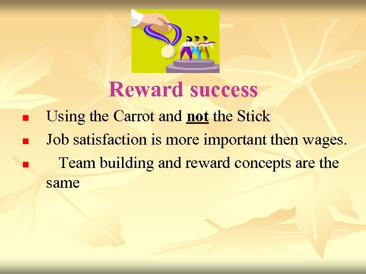 Reward success n n n Using the Carrot and not the Stick Job satisfaction