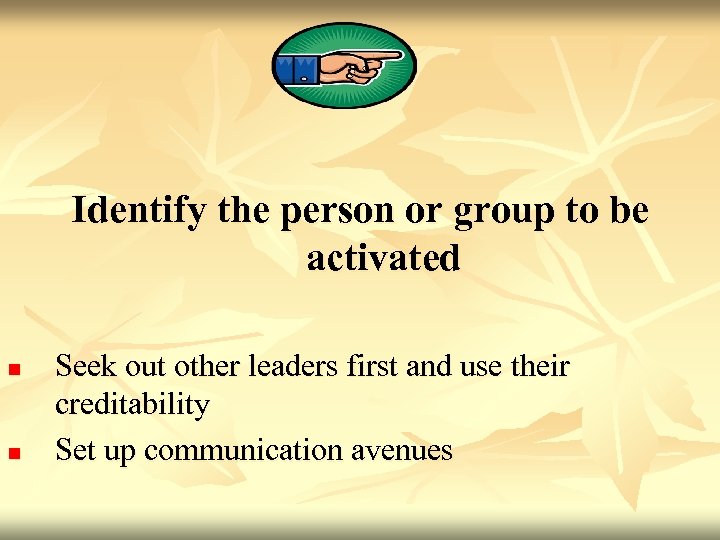 Identify the person or group to be activated n n Seek out other leaders