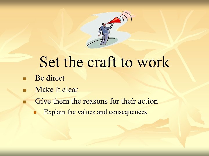 Set the craft to work n n n Be direct Make it clear Give