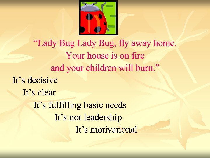 “Lady Bug, fly away home. Your house is on fire and your children will