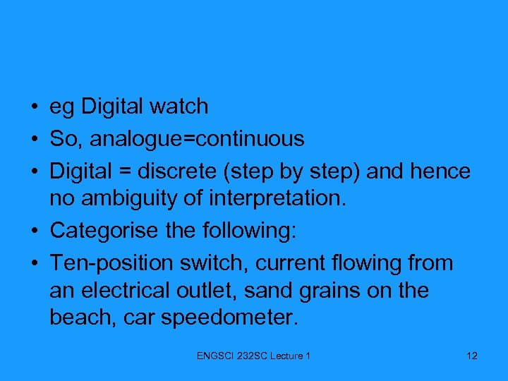  • eg Digital watch • So, analogue=continuous • Digital = discrete (step by