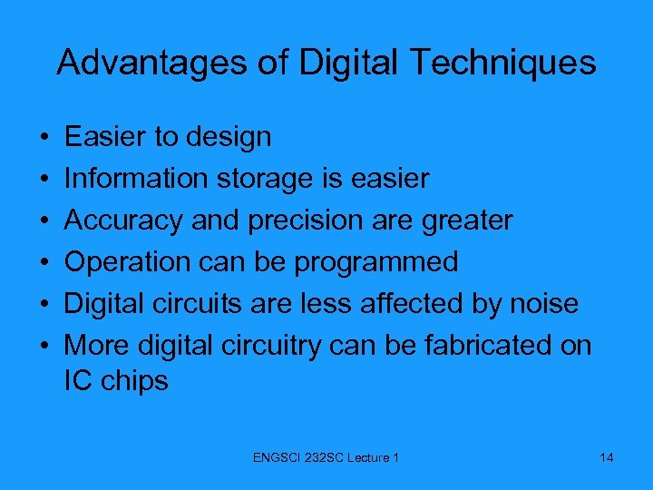 Advantages of Digital Techniques • • • Easier to design Information storage is easier