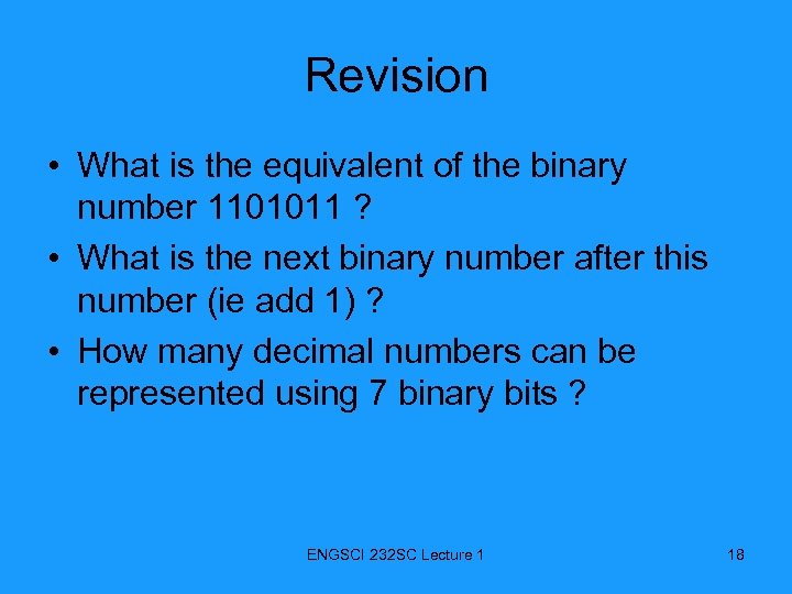 Revision • What is the equivalent of the binary number 1101011 ? • What