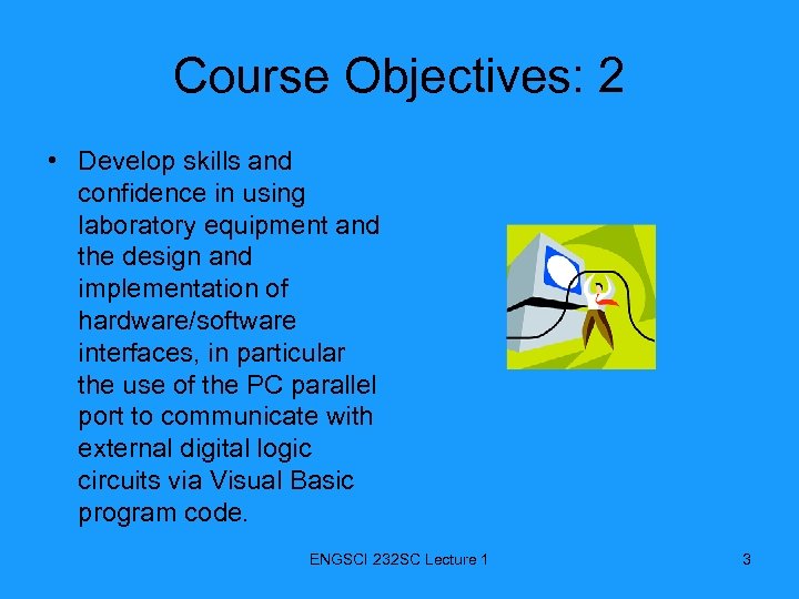 Course Objectives: 2 • Develop skills and confidence in using laboratory equipment and the