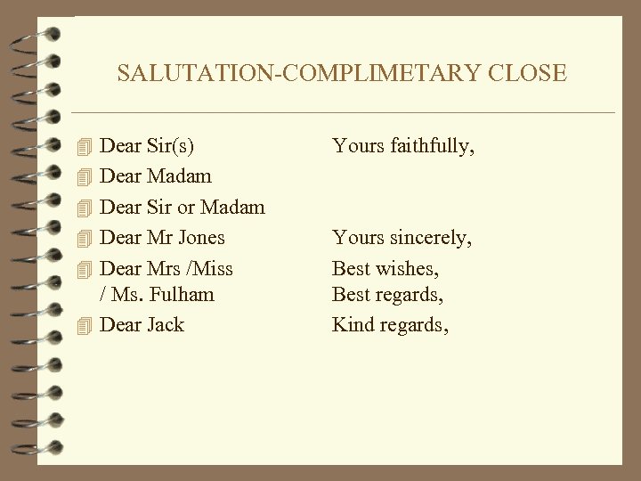 SALUTATION-COMPLIMETARY CLOSE 4 Dear Sir(s) Yours faithfully, 4 Dear Madam 4 Dear Sir or