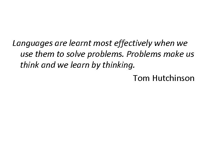 Languages are learnt most effectively when we use them to solve problems. Problems make