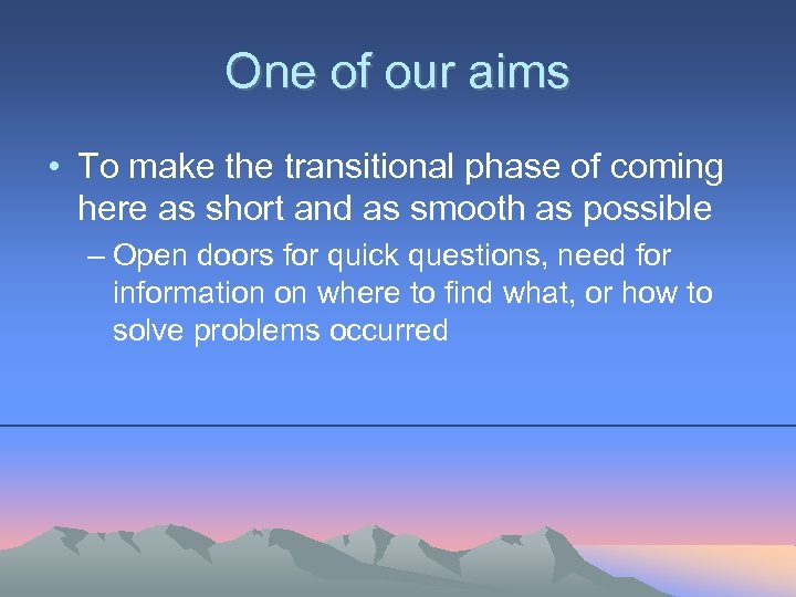 One of our aims • To make the transitional phase of coming here as