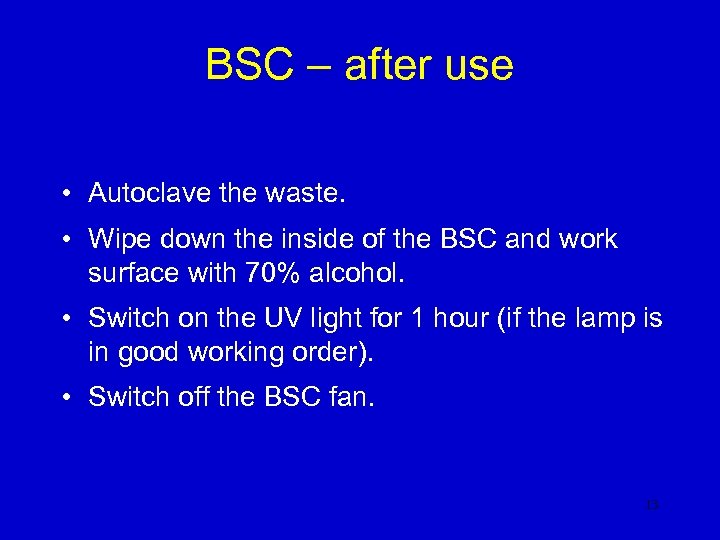 BSC – after use • Autoclave the waste. • Wipe down the inside of