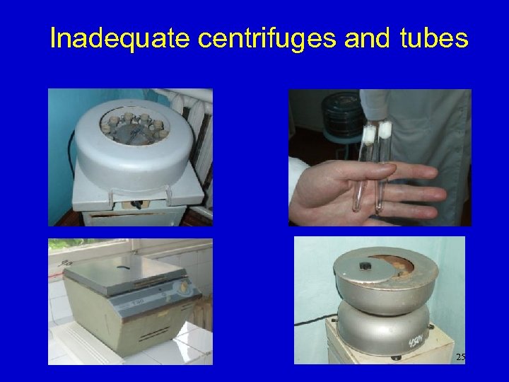 Inadequate centrifuges and tubes 25 