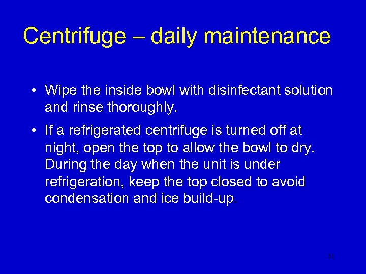 Centrifuge – daily maintenance • Wipe the inside bowl with disinfectant solution and rinse