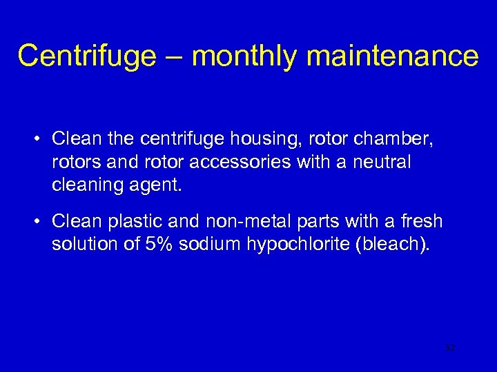 Centrifuge – monthly maintenance • Clean the centrifuge housing, rotor chamber, rotors and rotor