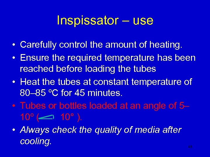 Inspissator – use • Carefully control the amount of heating. • Ensure the required