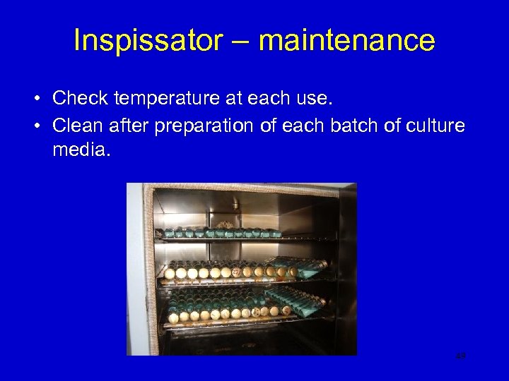 Inspissator – maintenance • Check temperature at each use. • Clean after preparation of