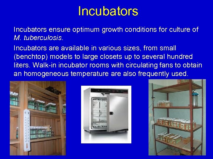 Incubators ensure optimum growth conditions for culture of M. tuberculosis. Incubators are available in