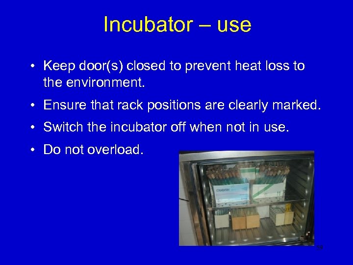 Incubator – use • Keep door(s) closed to prevent heat loss to the environment.