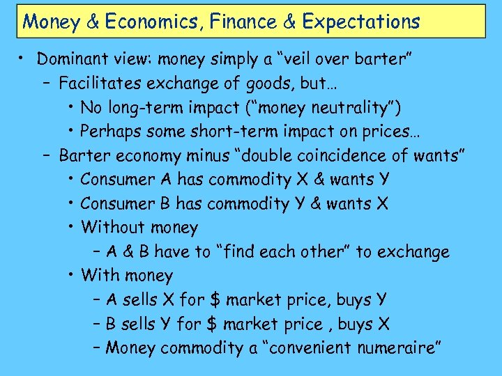 Money & Economics, Finance & Expectations • Dominant view: money simply a “veil over