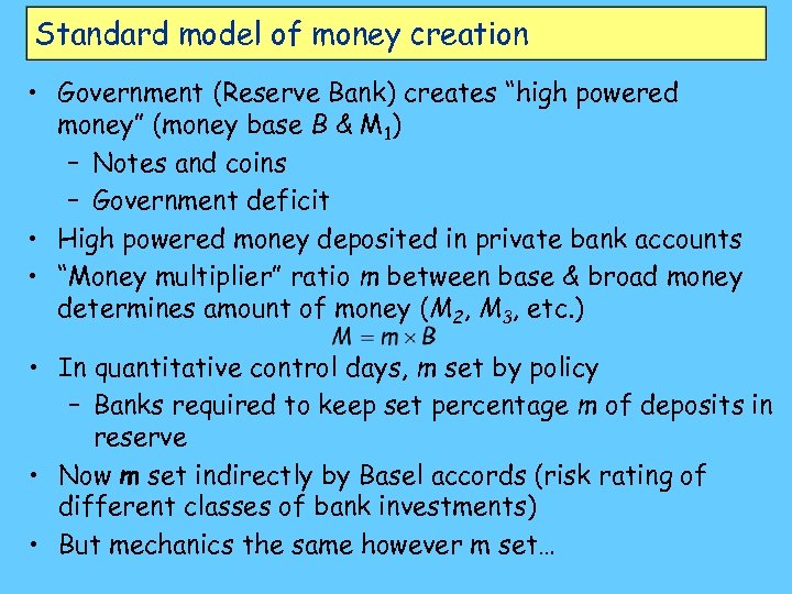 Standard model of money creation • Government (Reserve Bank) creates “high powered money” (money