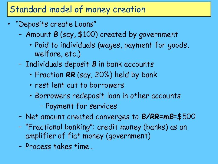 Standard model of money creation • “Deposits create Loans” – Amount B (say, $100)