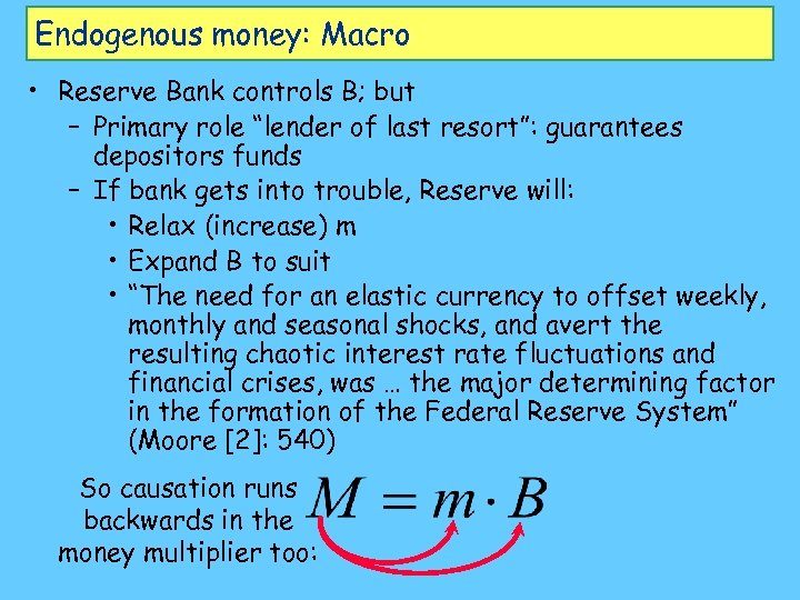 Endogenous money: Macro • Reserve Bank controls B; but – Primary role “lender of