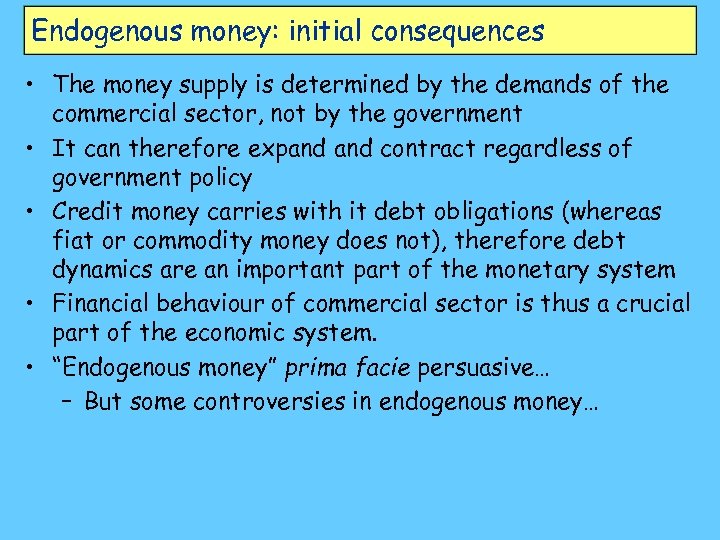 Endogenous money: initial consequences • The money supply is determined by the demands of