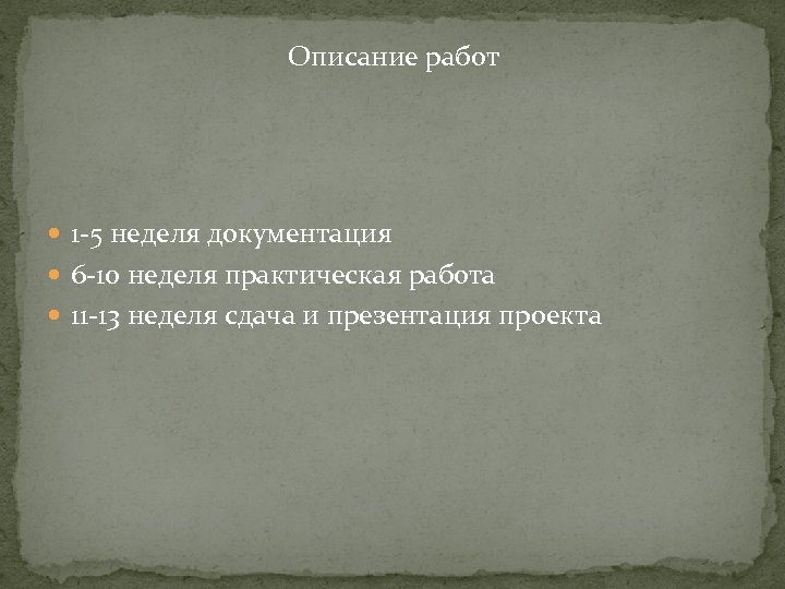 Описание работ 1 -5 неделя документация 6 -10 неделя практическая работа 11 -13 неделя