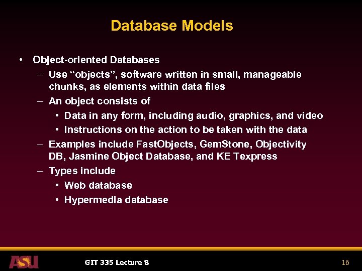 Database Models • Object-oriented Databases – Use “objects”, software written in small, manageable chunks,