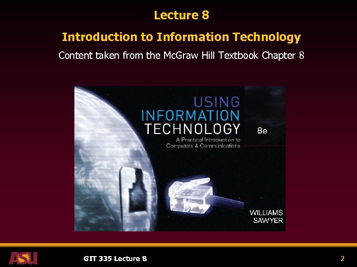 Lecture 8 Introduction to Information Technology Content taken from the Mc. Graw Hill Textbook