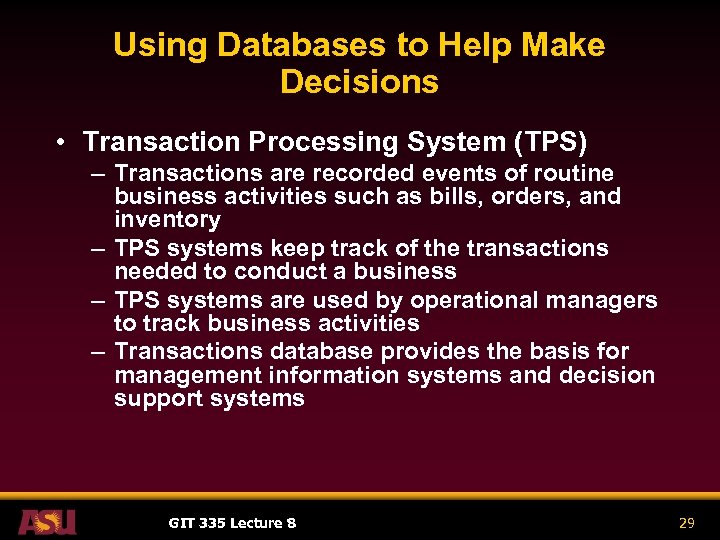 Using Databases to Help Make Decisions • Transaction Processing System (TPS) – Transactions are
