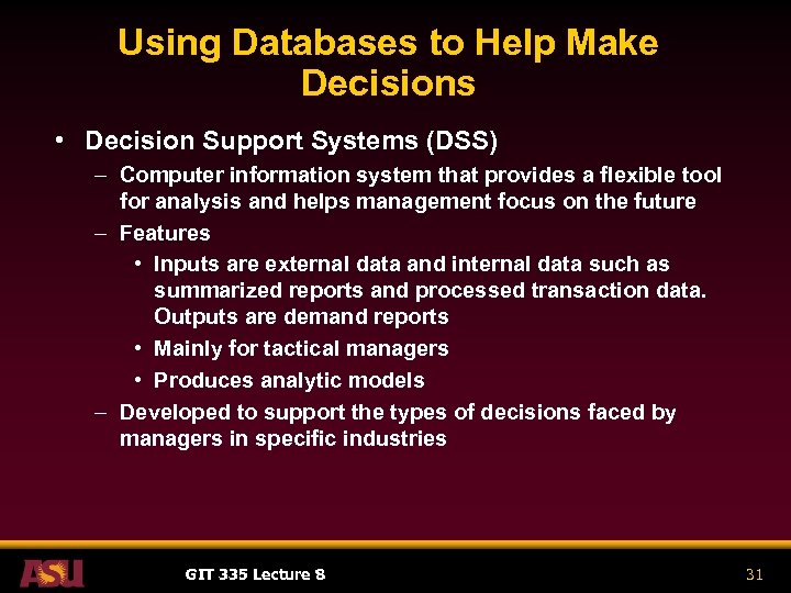 Using Databases to Help Make Decisions • Decision Support Systems (DSS) – Computer information