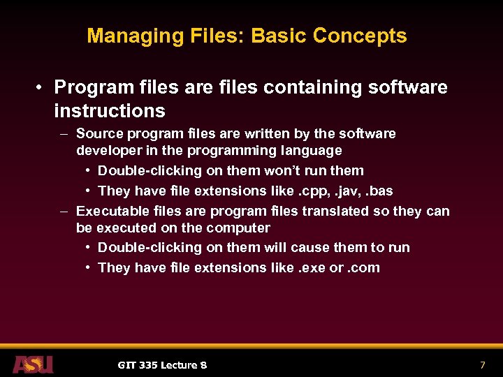 Managing Files: Basic Concepts • Program files are files containing software instructions – Source