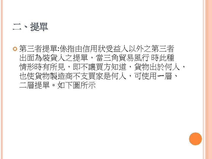 二、提單 第三者提單: 係指由信用狀受益人以外之第三者 出面為裝貨人之提單，當三角貿易風行 時此種 情形時有所見，即不讓買方知道，貨物出於何人， 也使貨物製造商不支買家是何人，可使用ㄧ層、 二層提單。如下圖所示 