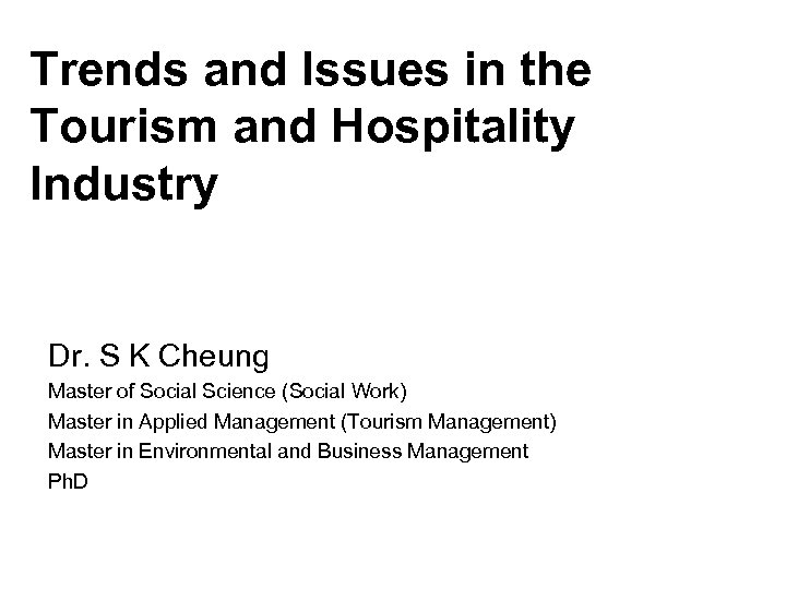 Trends and Issues in the Tourism and Hospitality Industry Dr. S K Cheung Master