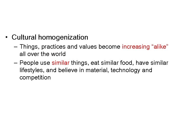  • Cultural homogenization – Things, practices and values become increasing “alike” all over