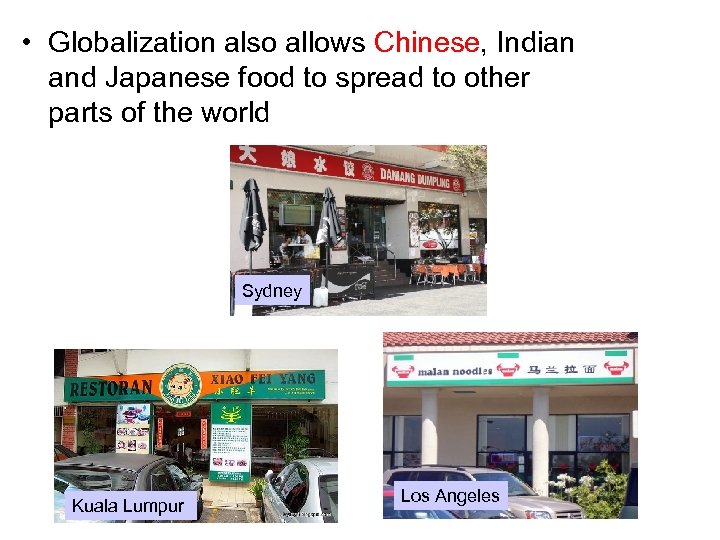  • Globalization also allows Chinese, Indian and Japanese food to spread to other