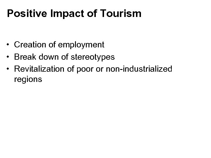 Positive Impact of Tourism • Creation of employment • Break down of stereotypes •