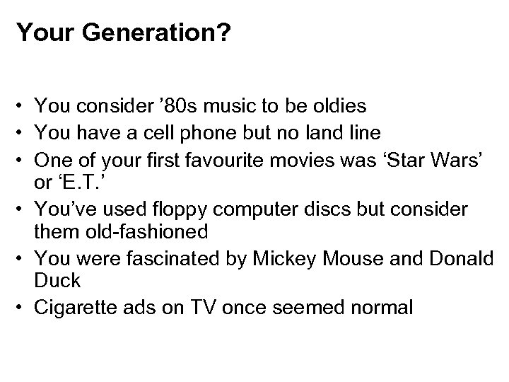 Your Generation? • You consider ’ 80 s music to be oldies • You