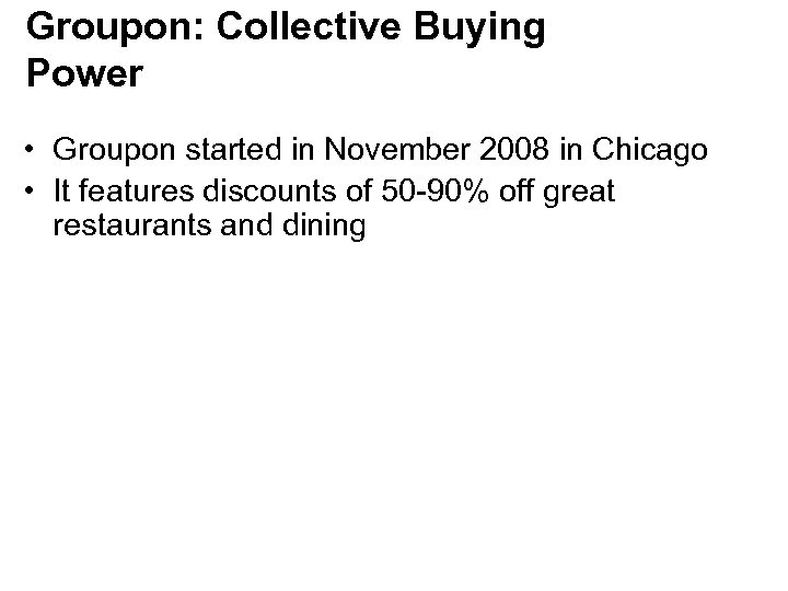 Groupon: Collective Buying Power • Groupon started in November 2008 in Chicago • It