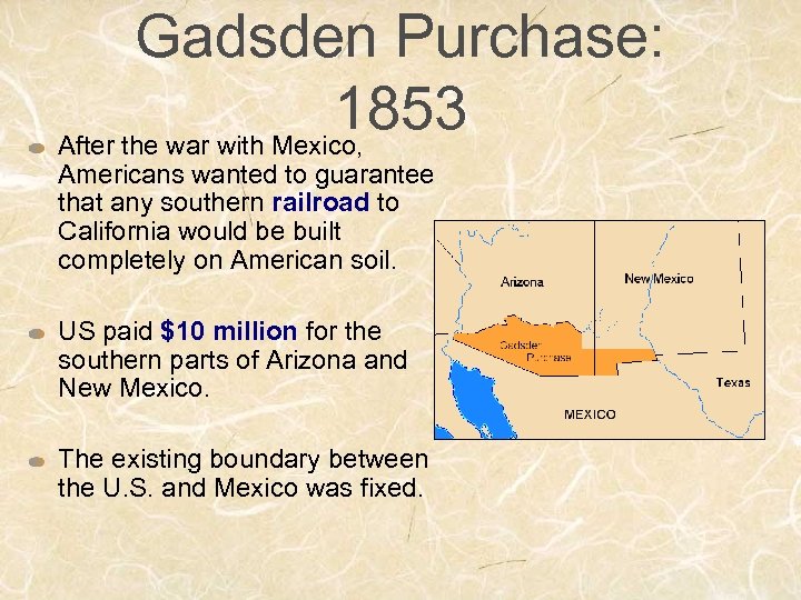 Gadsden Purchase: 1853 After the war with Mexico, Americans wanted to guarantee that any