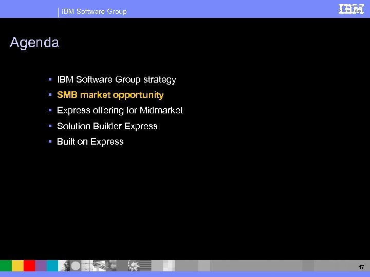 IBM Software Group Agenda § IBM Software Group strategy § SMB market opportunity §