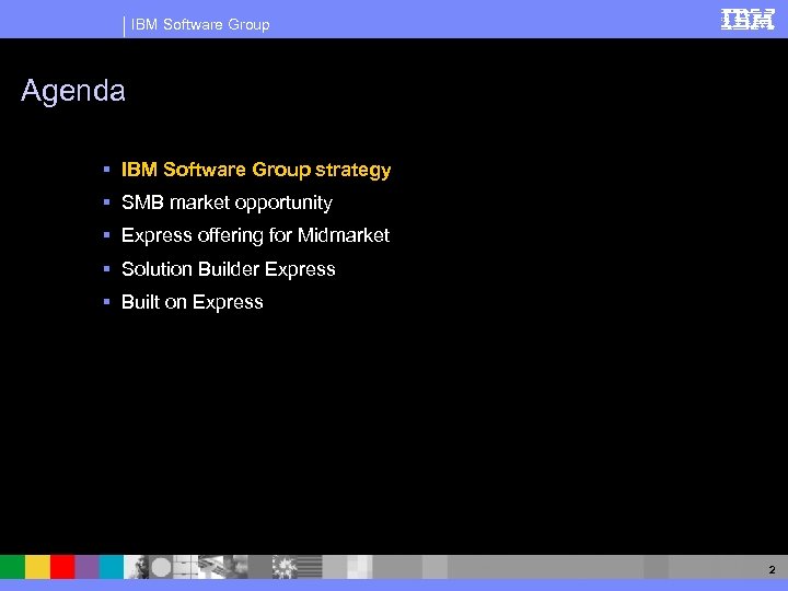 IBM Software Group Agenda § IBM Software Group strategy § SMB market opportunity §